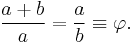  \frac{a%2Bb}{a} = \frac{a}{b} \equiv \varphi.