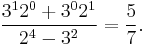 \frac{3^1 2^0 %2B 3^0 2^1}{2^4 - 3^2} = \frac{5}{7}.