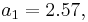 a_{1}=2.57,