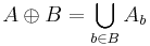 A  \oplus B = \bigcup_{b\in B} A_b