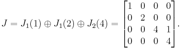  J = J_1(1) \oplus J_1(2) \oplus J_2(4) = 
\begin{bmatrix} 1 & 0 & 0 & 0 \\ 0 & 2 & 0 & 0 \\ 0 & 0 & 4 & 1 \\ 0 & 0 & 0 & 4 \end{bmatrix}. 