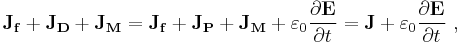  \mathbf{J_f%2BJ_D %2BJ_M} = \mathbf{J_f %2BJ_P %2BJ_M} %2B \varepsilon_0 \frac {\partial \mathbf{E}}{\partial t} = \mathbf{J}%2B \varepsilon_0 \frac {\partial \mathbf{E}}{\partial t} \ ,