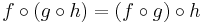 f \circ (g \circ h) = (f \circ g) \circ h