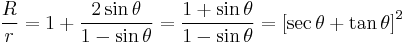 
\frac{R}{r} = 1 %2B \frac{2 \sin\theta}{1 - \sin\theta} = \frac{1 %2B \sin\theta}{1 - \sin\theta} = \left[ \sec \theta %2B \tan \theta \right]^{2}
