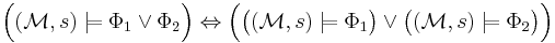 \Big( (\mathcal{M}, s) \models \Phi_1 \lor \Phi_2 \Big) \Leftrightarrow \Big( \big((\mathcal{M}, s) \models \Phi_1 \big) \lor \big((\mathcal{M}, s) \models \Phi_2 \big) \Big)