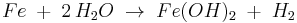 Fe\;%2B\;2\,H_{2}O\;\rightarrow\;Fe(OH)_2\;%2B\;H_2\;