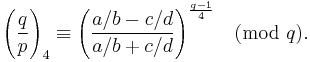 
\Bigg(\frac{q}{p}\Bigg)_4 \equiv\Bigg(\frac{a/b - c/d}{a/b%2Bc/d}\Bigg)^\frac{q-1}{4}\pmod{q}.
