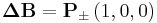 \mathbf{\Delta B} = \mathbf{P_\pm} \left(1, 0, 0 \right)