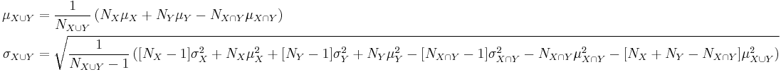 \begin{align}
    \mu_{X \cup Y} &= \frac{1}{N_{X \cup Y}}\left(N_X\mu_X %2B N_Y\mu_Y - N_{X\cap Y}\mu_{X\cap Y}\right)\\
 \sigma_{X \cup Y} &= \sqrt{  \frac{1}{N_{X \cup Y} - 1}\left([N_X - 1]\sigma_X^2 %2B N_X\mu_X^2 %2B [N_Y - 1]\sigma_Y^2 %2B N_Y\mu _Y^2 - [N_{X \cap Y}-1]\sigma_{X \cap Y}^2 - N_{X \cap Y}\mu_{X \cap Y}^2 - [N_X %2B N_Y - N_{X \cap Y}]\mu_{X \cup Y}^2\right)  }
\end{align}