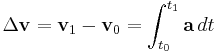 \Delta \mathbf{v} = \mathbf{v}_1 - \mathbf{v}_0 = \int^{t_1}_{t_0} \mathbf {a} \, dt