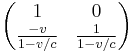
\begin{pmatrix} 1 & 0 \\ {-v \over 1-v/c} & {1\over 1-v/c} \end{pmatrix}
\,