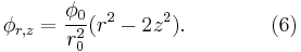 \phi_{r,z} = \frac{\phi_0}{r_0^2} \big( r^2 - 2z^2 \big) . \qquad\qquad (6) \!