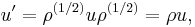 u^{\prime} = \rho^{(1/2)} u \rho^{(1/2)} = \rho u, 