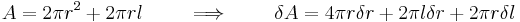 
   A = 2\pi r^2 %2B 2\pi r l \qquad \implies \qquad \delta A = 4\pi r\delta r %2B 2\pi l\delta r %2B 2\pi r\delta l
 