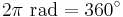 2\pi \mbox{ rad} = 360^\circ