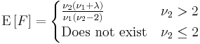 
\mbox{E}\left[F\right]=
\begin{cases}
\frac{\nu_2(\nu_1%2B\lambda)}{\nu_1(\nu_2-2)}
&\nu_2>2\\
\mbox{Does not exist}
&\nu_2\le2\\
\end{cases}
