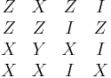 
\begin{array}
[c]{cccc}
Z & X & Z & I\\
Z & Z & I & Z\\
X & Y & X & I\\
X & X & I & X
\end{array}
