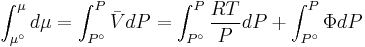 \int_{\mu ^\circ }^\mu  {d\mu }  = \int_{P^\circ }^P {\bar VdP}  = \int_{P^\circ }^P {\frac{{RT}}
{P}dP}  %2B \int_{P^\circ }^P {\Phi dP}