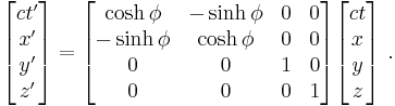 
\begin{bmatrix}
c t' \\ x' \\ y' \\ z'
\end{bmatrix}
=
\begin{bmatrix}
\cosh\phi &-\sinh\phi & 0 & 0 \\
-\sinh\phi  & \cosh\phi & 0 & 0 \\
0 & 0 & 1 & 0 \\
0 & 0 & 0 & 1 \\
\end{bmatrix}
\begin{bmatrix}
c t \\ x \\ y \\ z
\end{bmatrix}\ .
