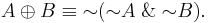 A \oplus B \equiv \mathrm{\sim}(\mathrm{\sim}A \mathbin{\And} \mathrm{\sim}B).