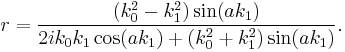 r=\frac{(k_0^2-k_1^2)\sin(ak_1)}{2 i k_0k_1 \cos(ak_1)%2B(k_0^2%2Bk_1^2)\sin(ak_1)}.