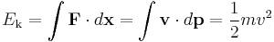 E_\mathrm{k} = \int \mathbf{F} \cdot d \mathbf{x} = \int \mathbf{v} \cdot d \mathbf{p}= \frac{1}{2}mv^2\,\!