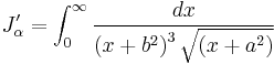 
J_{\alpha}^{\prime} = 
\int_{0}^{\infty}  \frac{dx}{\left( x %2B b^{2} \right)^{3} \sqrt{\left( x %2B a^{2} \right)}}
