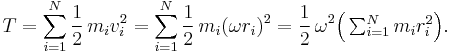 

    T = \sum_{i=1}^N \frac12\,m_i v_i^2 = \sum_{i=1}^N \frac12\,m_i (\omega r_i)^2 = \frac12\, \omega^2 \Big( \textstyle \sum_{i=1}^N m_i r_i^2 \Big).
  