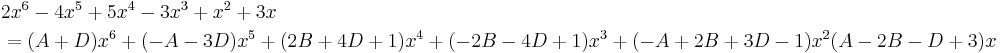  
\begin{align}
 & {} 2 x^6 -4 x^5 %2B5 x^4 -3 x^3 %2B x^2 %2B3 x \\
 & = (A %2B D) x^6 %2B (-A - 3D) x^5 %2B (2B %2B 4D %2B 1) x^4 %2B (-2B - 4D %2B 1) x^3 %2B (-A %2B 2B %2B 3D - 1) x^2 (A - 2B - D %2B 3) x 

\end{align}
