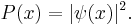 P(x) = |\psi(x)|^2.