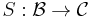 S�: \mathcal{B} \rightarrow \mathcal{C}