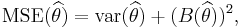 \operatorname{MSE}(\widehat{\theta}) = \operatorname{var}(\widehat\theta) %2B (B(\widehat{\theta}))^2,