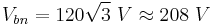 V_{bn} = 120\sqrt{3}\ V \approx 208\ V