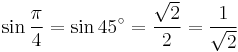 \sin\frac{\pi}{4}=\sin 45^\circ=\frac{\sqrt2}{2}=\frac{1}{\sqrt2}\,