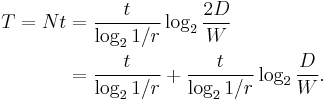 
\begin{align}
T = Nt & = \frac{t}{\log_2 1/r} \log_2 \frac{2D}{W} \\
& = \frac{t}{\log_2 1/r} %2B \frac{t}{\log_2 1/r} \log_2 \frac{D}{W}.
\end{align}
