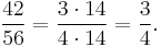 {42 \over 56}={3 \cdot 14 \over 4 \cdot 14}={3 \over 4}.