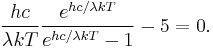 {hc\over\lambda kT }{e^{h c/\lambda kT}\over e^{h c/\lambda kT} -1} - 5 = 0. 