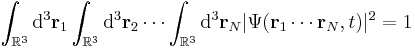 \int_{\mathbb{R}^3} \mathrm{d}^3\mathbf{r}_1 \int_{\mathbb{R}^3} \mathrm{d}^3\mathbf{r}_2\cdots \int_{\mathbb{R}^3} \mathrm{d}^3\mathbf{r}_N |\Psi(\mathbf{r}_1 \cdots \mathbf{r}_N,t)|^2 = 1