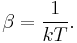 \beta = {1\over kT}.