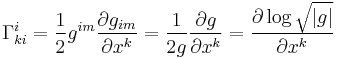 \Gamma^i_{ki}=\frac{1}{2} g^{im}\frac{\partial g_{im}}{\partial x^k}=\frac{1}{2g} \frac{\partial g}{\partial x^k} = \frac{\partial \log \sqrt{|g|}}{\partial x^k} \ 