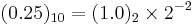  (0.25)_{10} =(1.0)_2 \times 2^{-2} 