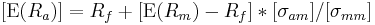  [\operatorname{E}(R_a) ] = R_f %2B [\operatorname{E}(R_m) - R_f] * [\sigma_{am}]  / [ \sigma_{mm}]  