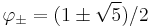 \varphi_\pm = (1\pm \sqrt{5})/2