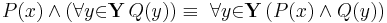 P(x) \land (\forall{y}{\in}\mathbf{Y}\, Q(y)) \equiv\ \forall{y}{\in}\mathbf{Y}\, (P(x) \land Q(y))