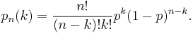 p_n(k)=\frac{n!}{(n-k)!k!} p^k (1-p)^{n-k}. 