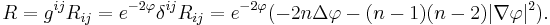 R = g^{ij} R_{ij} = e^{-2\varphi} \delta^{ij} R_{ij} = e^{-2\varphi} (-2n \Delta \varphi - (n-1)(n-2) |\nabla \varphi|^2).