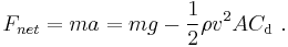 F_{net} = m a = m g - {1 \over 2} \rho v^2 A C_\mathrm{d} \ .