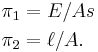 \begin{align} \pi_1 &= E/As \\ \pi_2 &= \ell  / A. \end{align}