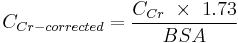 C_{Cr-corrected} = \frac{{C_{Cr}} \ \times \ {1.73}} {BSA}