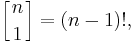 \left[{n\atop 1}\right] = (n-1)!,